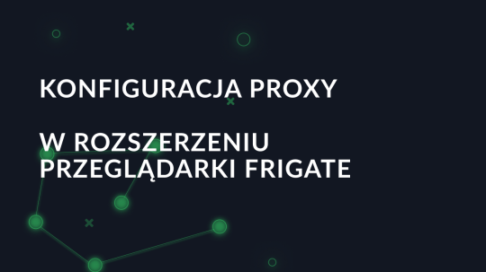 Konfiguracja serwera proxy w rozszerzeniu przeglądarki Frigate