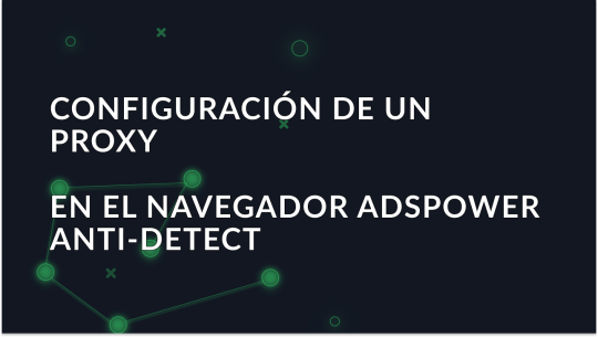 Configuración de un proxy en el navegador AdsPower