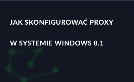 Jak skonfigurować serwer proxy w systemie Windows 8.1