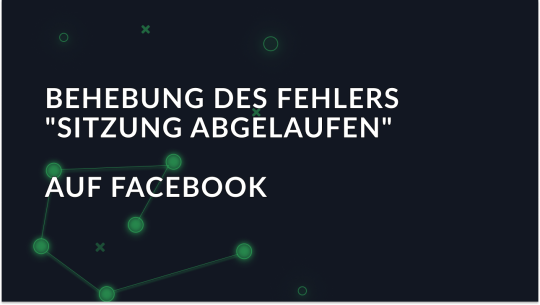 So beheben Sie den Fehler "Sitzung abgelaufen" auf Facebook