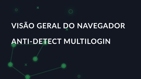 Visão geral do navegador Anti-Detect multilogin