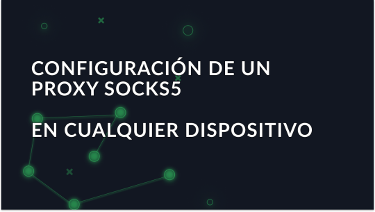 Cómo utilizar el proxy SOCKS5: Guía para todos los dispositivos