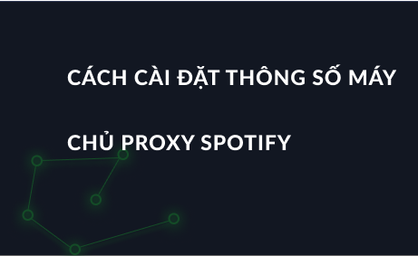 Cách cài đặt thông số máy chủ proxy Spotify