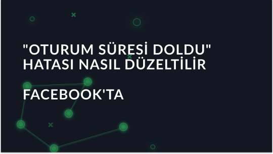 Facebook'ta "Oturum Süresi Doldu" Hatası Nasıl Düzeltilir?