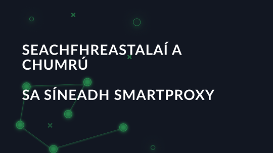 Seachfhreastalaí a chumrú sa síneadh SmartProxy