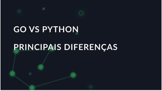 Go vs Python: Como fazer a escolha certa?
