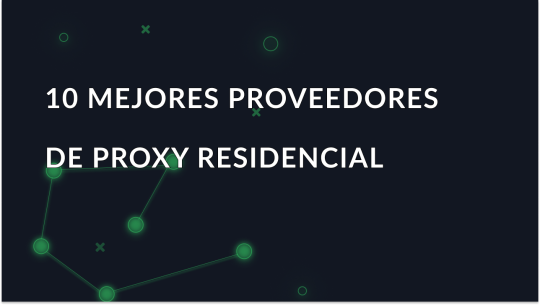 Los 10 mejores proveedores de proxy residencial en 2025