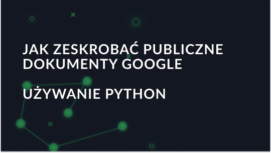 Przewodnik po skrobaniu publicznej zawartości Dokumentów Google za pomocą Pythona