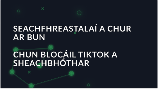 Conas Tiktok a sheachbhóthar ag blocáil