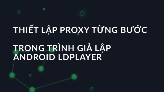 Thiết lập proxy từng bước trong trình giả lập Android LDPlayer