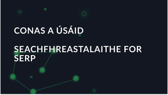 Seachfhreastalaithe le haghaidh Monatóireachta SERP: Conas SERP Proxy a Úsáid