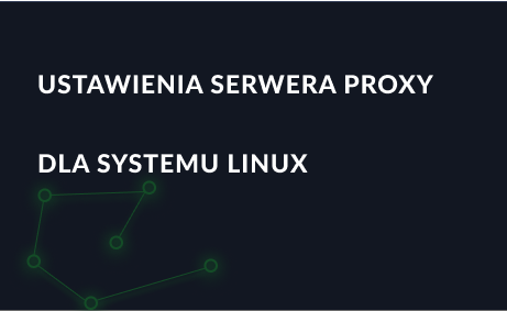 Ustawienia serwera proxy dla systemu Linux krok po kroku