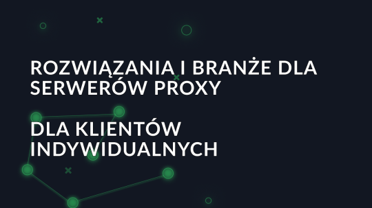 Rozwiązania i branże dla serwerów proxy dla klientów indywidualnych