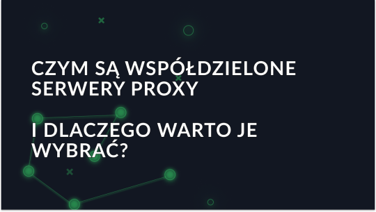 Czym są współdzielone serwery proxy i dlaczego warto je wybierać?