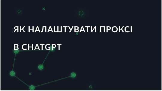 Налаштування проксі для роботи з ChatGPT