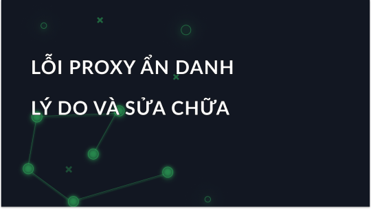 Proxy Ẩn Danh Được Phát Hiện: Nguyên nhân và Cách sửa lỗi này