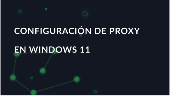 Configuración de proxy para Windows 11: Activación y desactivación