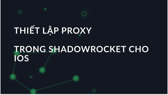 Cách thiết lập và sử dụng proxy trong Shadowrocket cho iOS