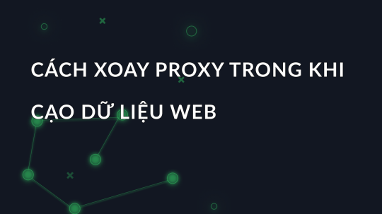 Cách xoay proxy trong khi cạo dữ liệu web