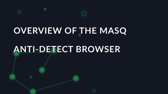 Overview of the MASQ anti-detect browser