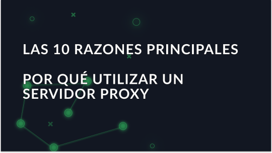 Las 10 razones principales para utilizar un servidor proxy en 2025