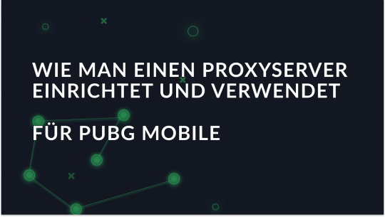 Wie man einen Proxy-Server für PUBG Mobile einrichtet und verwendet