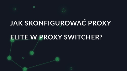 Jak skonfigurować proxy Elite w Proxy Switcher?