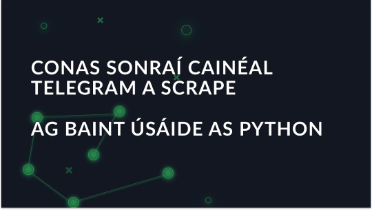 Conas Sonraí a Bhaint ó Chainéil Telegram ag Úsáid Python?