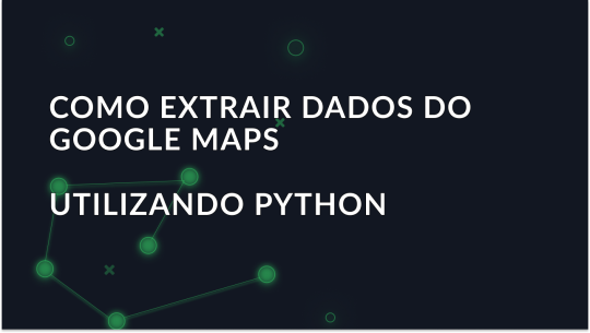 Guia para extrair dados do Google Maps com Python