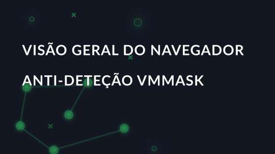 Visão geral do navegador anti-deteção VMMASK