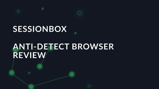 Reviewing SessionBox: Antidetect Browser Features