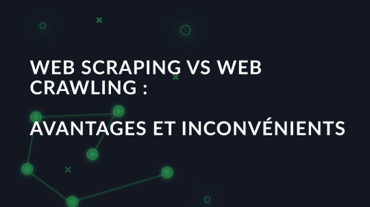 Web Scraping vs Web Crawling : Avantages et inconvénients