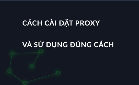 Cách cài đặt proxy và sử dụng đúng cách – hướng dẫn