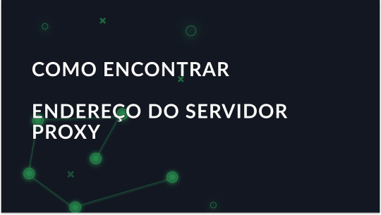 Como encontrar facilmente o endereço do seu servidor proxy