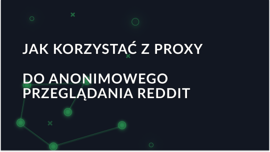Jak używać proxy do anonimowego przeglądania Reddit?