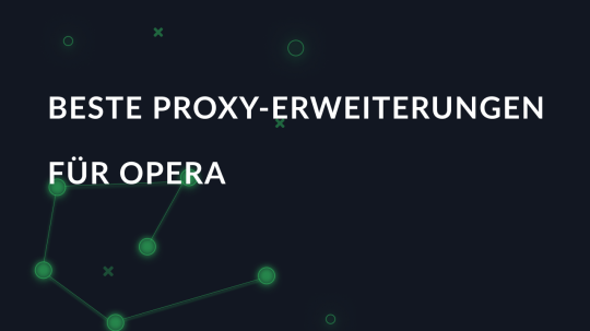 Beste Proxy-Erweiterungen für Opera