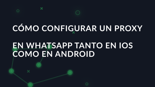 Cómo configurar un proxy en WhatsApp tanto en iOS como en Android