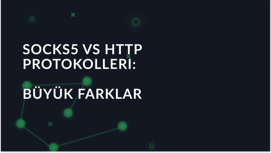SOCKS5 vs HTTP Proxy Protokolleri: Başlıca Farklılıklar