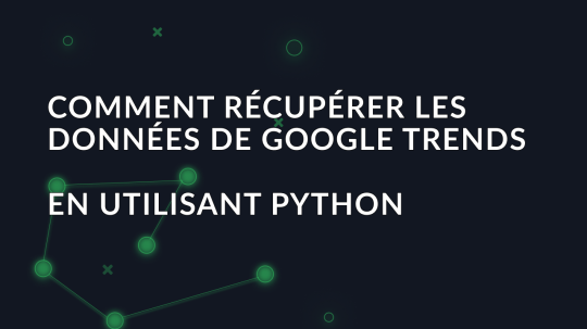 Comment récupérer les données de Google Trends en utilisant Python