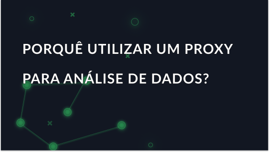 Por que usar um proxy para análise de dados?