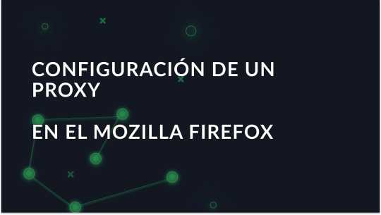 Cómo configurar un proxy en el navegador Mozilla Firefox
