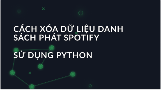 Cách xóa dữ liệu danh sách phát Spotify bằng Python