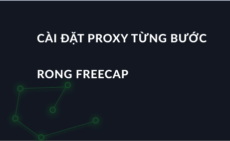Cài đặt proxy từng bước trong FreeCap, cách sử dụng