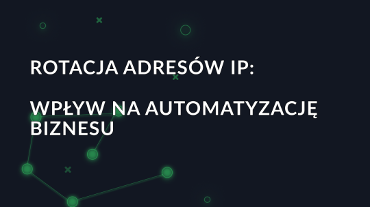 Rotacja adresów IP: Wpływ na automatyzację biznesu