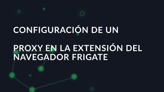 Configuración de un proxy en la extensión del navegador Frigate