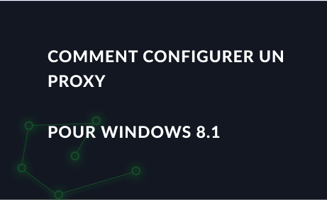 Comment configurer un proxy pour Windows 8.1