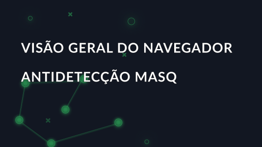 Visão geral do navegador antidetecção MASQ