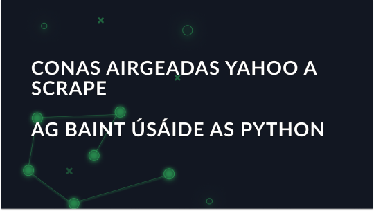 Treoir maidir le Sonraí Airgeadais Yahoo a Scrapáil le Python