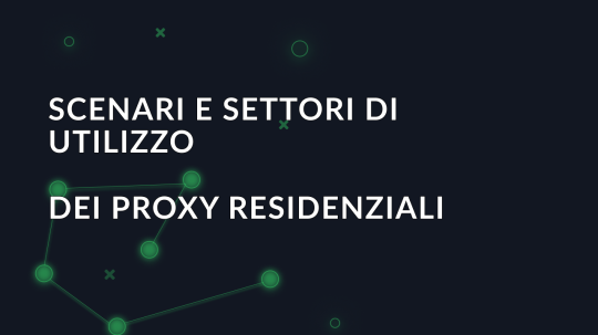 Scenari e settori di utilizzo dei proxy residenziali