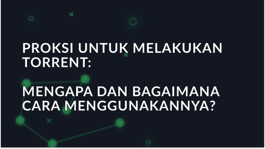 Proksi untuk Torrenting: Mengapa dan Bagaimana Cara Menggunakannya?